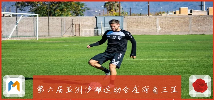 第六届亚洲沙滩运动会在海南三亚圆满闭幕奏响海洋体育合作新篇章