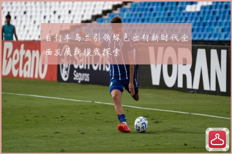 自行车乌兰引领绿色出行新时代全面发展新模式探索