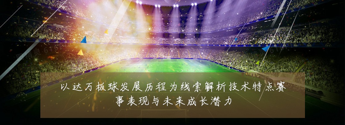 以达万板球发展历程为线索解析技术特点赛事表现与未来成长潜力